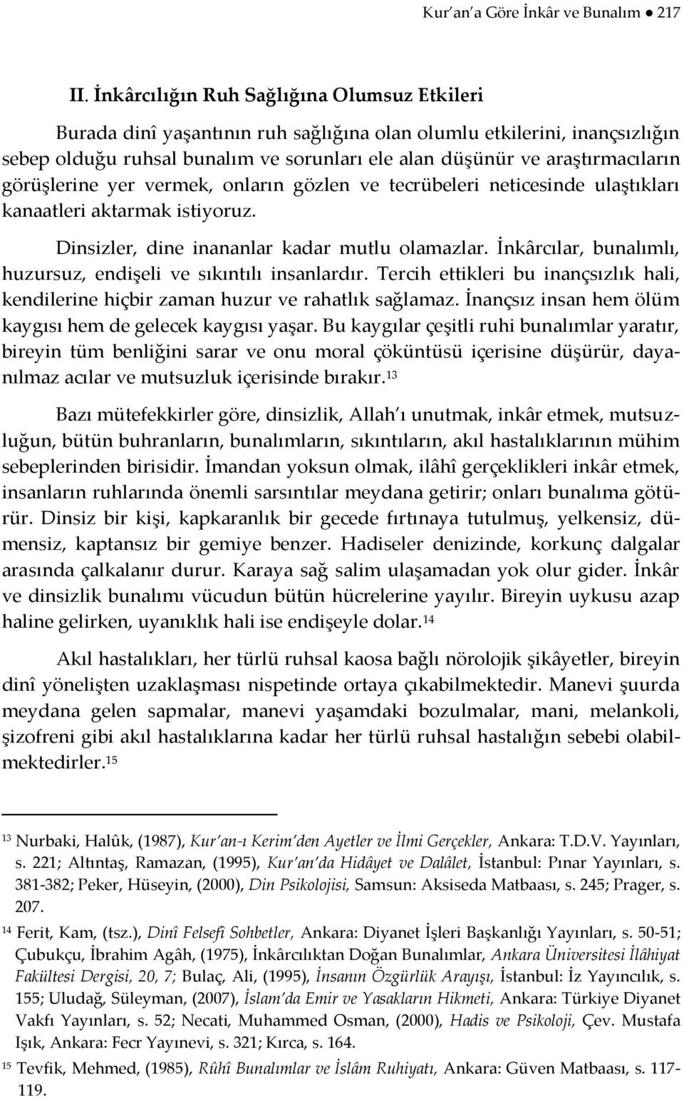 görüşlerine yer vermek, onların gözlen ve tecrübeleri neticesinde ulaştıkları kanaatleri aktarmak istiyoruz. Dinsizler, dine inananlar kadar mutlu olamazlar.