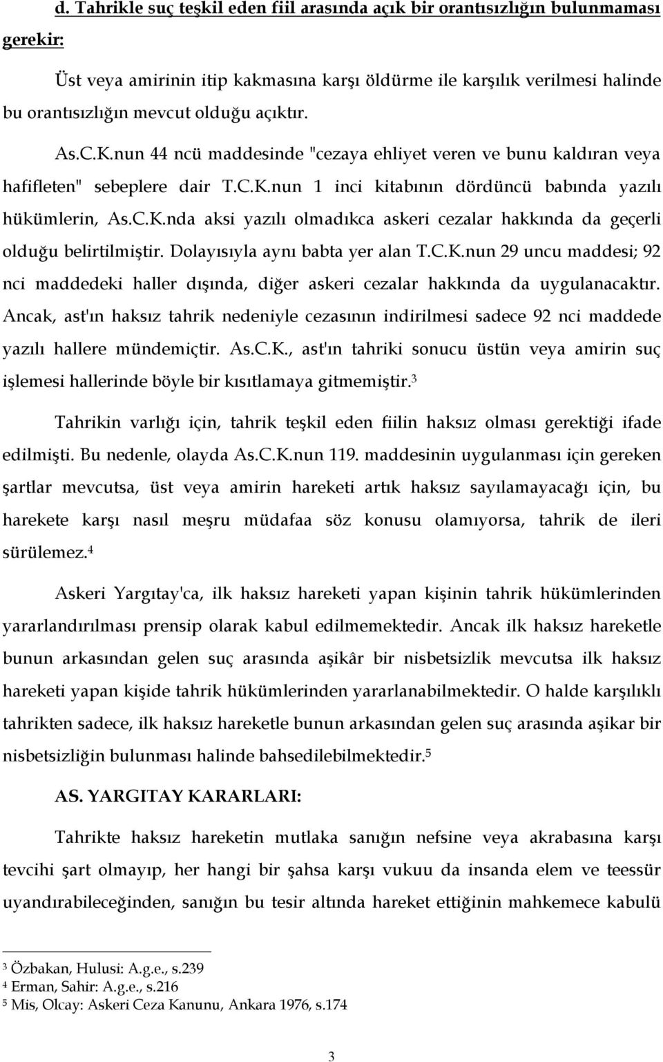 Dolayısıyla aynı babta yer alan T.C.K.nun 29 uncu maddesi; 92 nci maddedeki haller dışında, diğer askeri cezalar hakkında da uygulanacaktır.