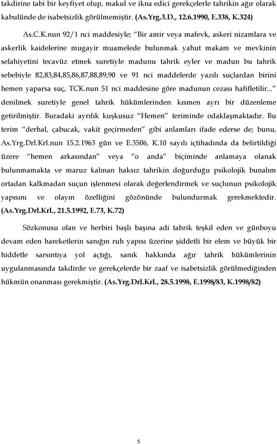 nun 92/1 nci maddesiyle; Bir amir veya mafevk, askeri nizamlara ve askerlik kaidelerine mugayir muamelede bulunmak yahut makam ve mevkinin selahiyetini tecavüz etmek suretiyle madunu tahrik eyler ve