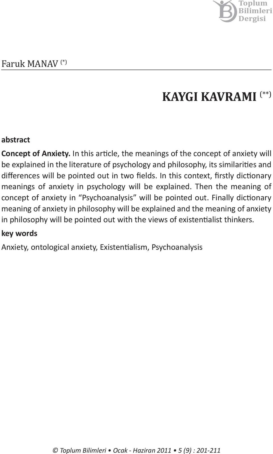 fields. In this context, firstly dictionary meanings of anxiety in psychology will be explained. Then the meaning of concept of anxiety in Psychoanalysis will be pointed out.