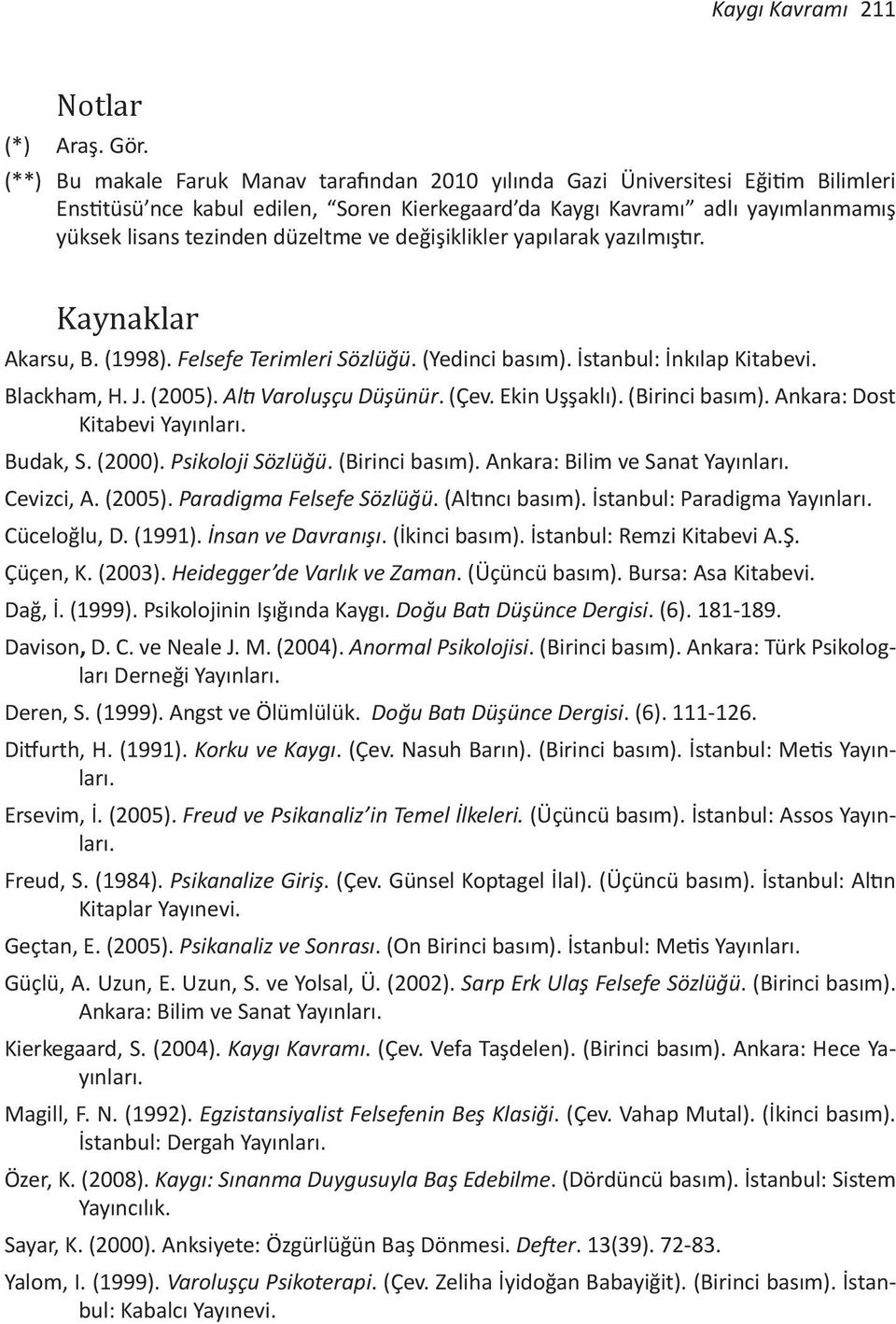 ve değişiklikler yapılarak yazılmıştır. Kaynaklar Akarsu, B. (1998). Felsefe Terimleri Sözlüğü. (Yedinci basım). İstanbul: İnkılap Kitabevi. Blackham, H. J. (2005). Altı Varoluşçu Düşünür. (Çev.