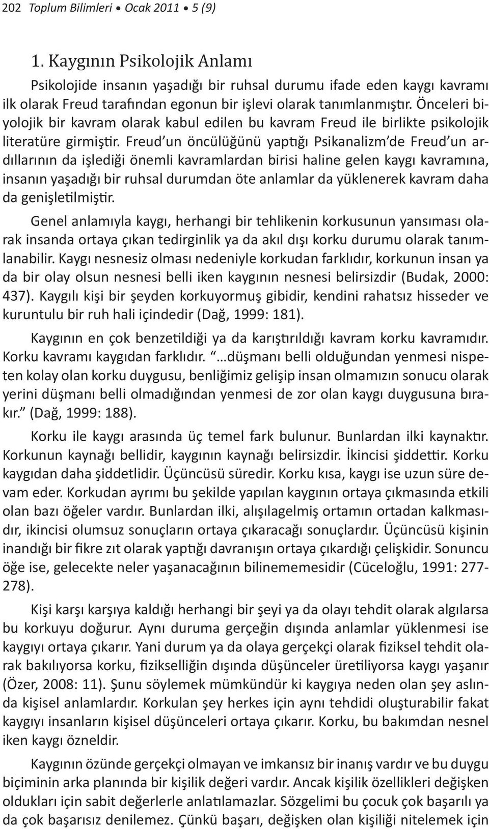 Önceleri biyolojik bir kavram olarak kabul edilen bu kavram Freud ile birlikte psikolojik literatüre girmiştir.