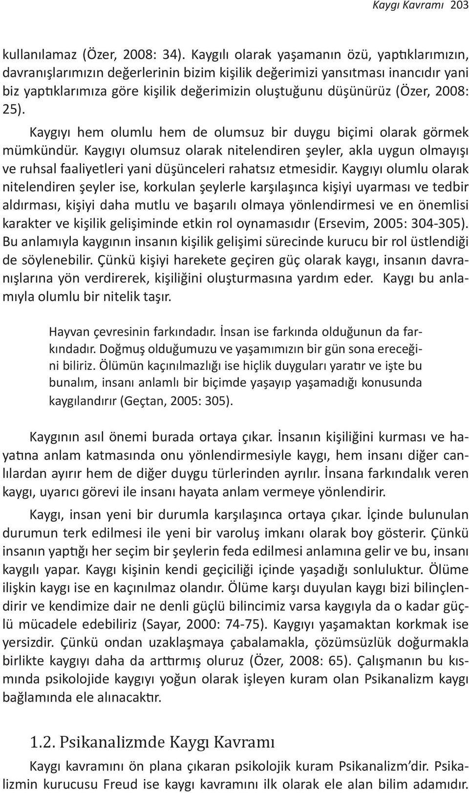 (Özer, 2008: 25). Kaygıyı hem olumlu hem de olumsuz bir duygu biçimi olarak görmek mümkündür.