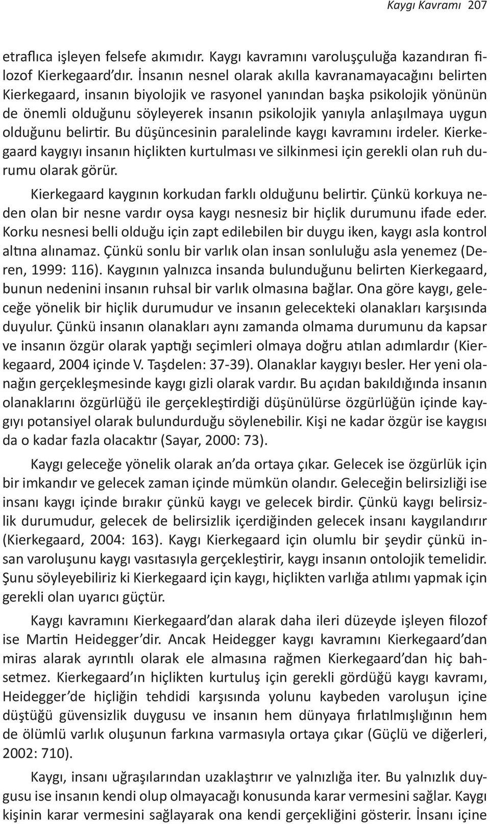 anlaşılmaya uygun olduğunu belirtir. Bu düşüncesinin paralelinde kaygı kavramını irdeler. Kierkegaard kaygıyı insanın hiçlikten kurtulması ve silkinmesi için gerekli olan ruh durumu olarak görür.