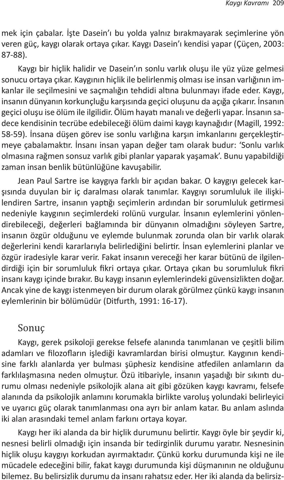 Kaygının hiçlik ile belirlenmiş olması ise insan varlığının imkanlar ile seçilmesini ve saçmalığın tehdidi altına bulunmayı ifade eder.