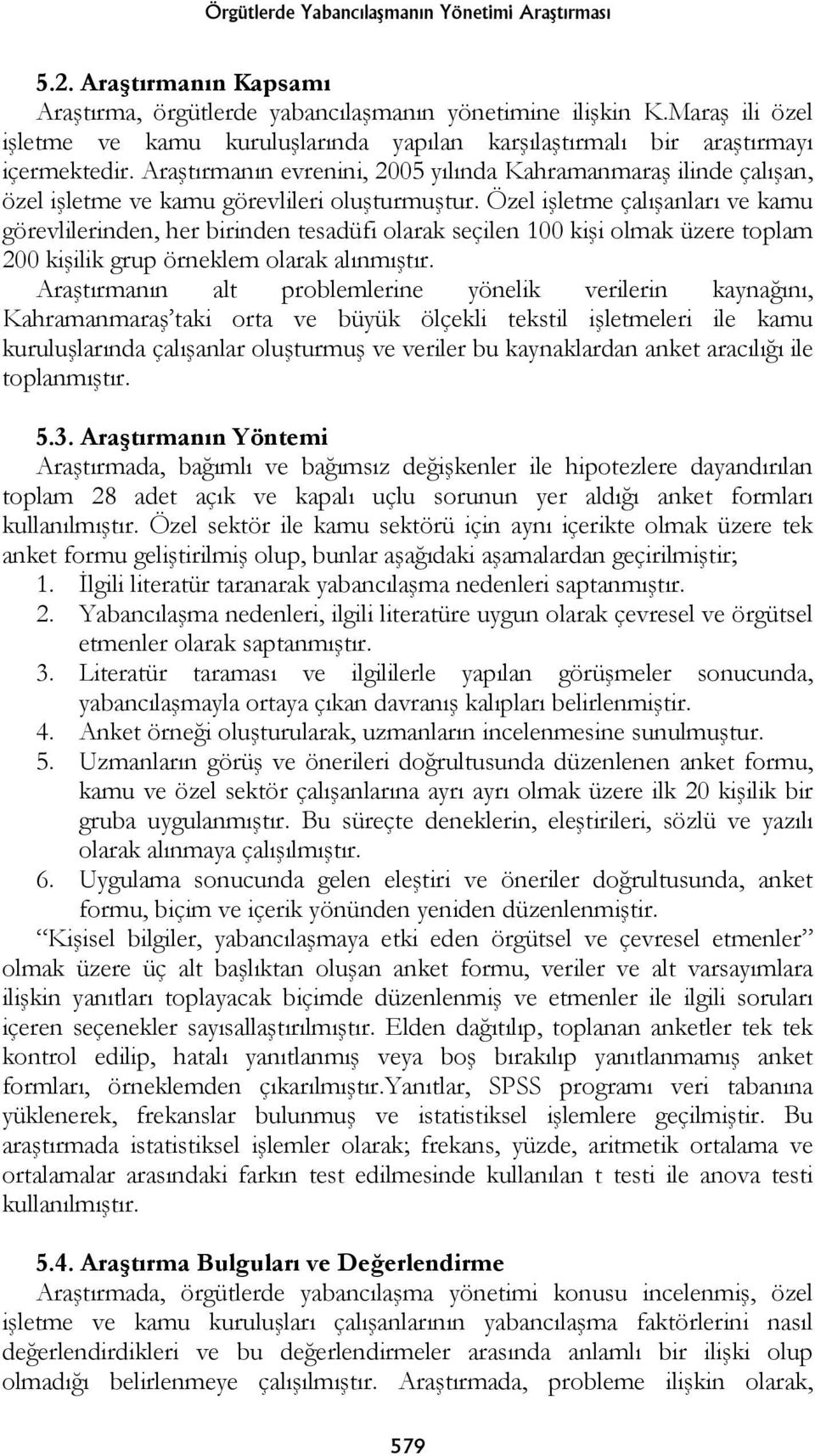 Araştırmanın evrenini, 2005 yılında Kahramanmaraş ilinde çalışan, özel işletme ve kamu görevlileri oluşturmuştur.