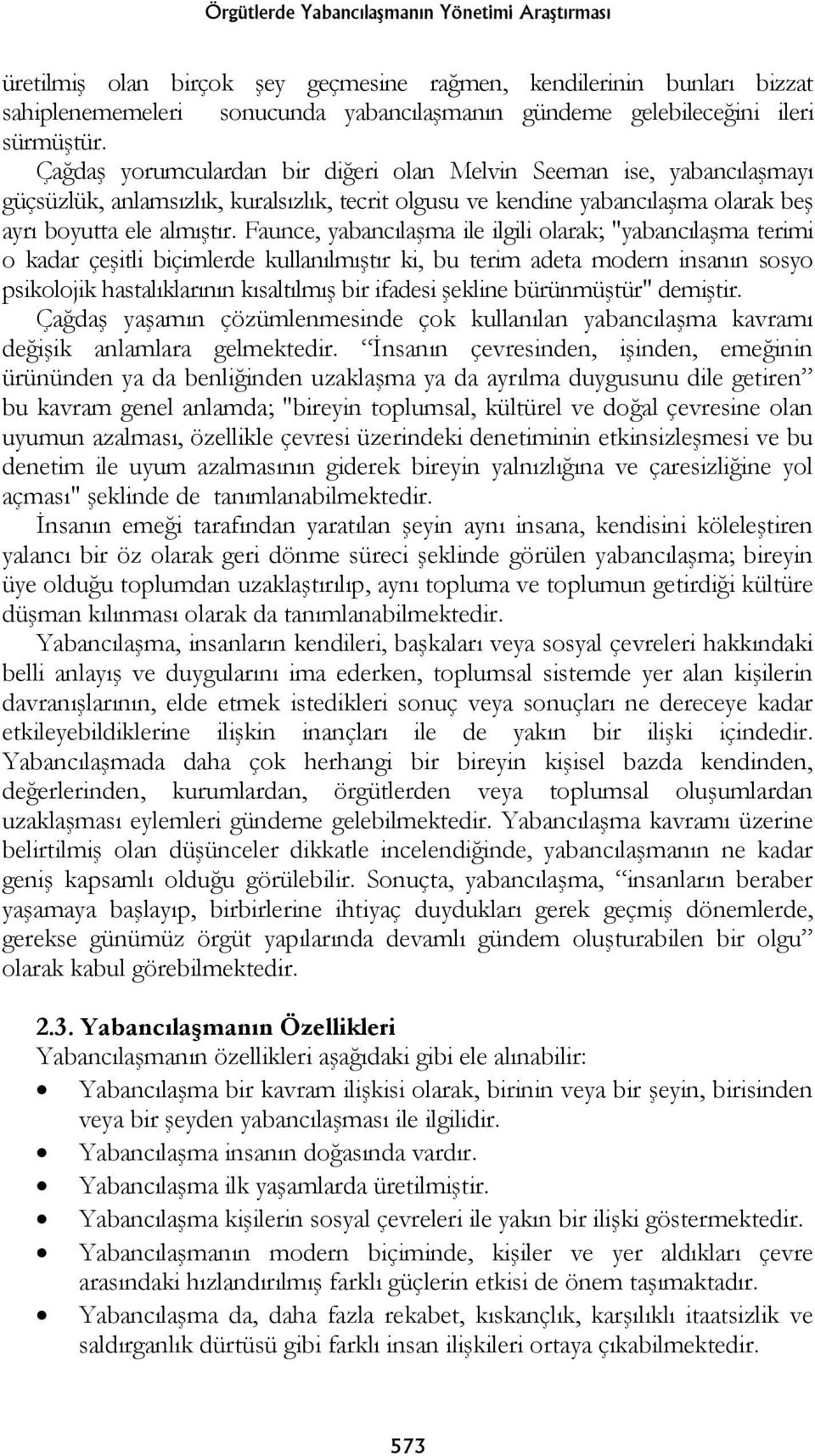 Faunce, yabancılaşma ile ilgili olarak; "yabancılaşma terimi o kadar çeşitli biçimlerde kullanılmıştır ki, bu terim adeta modern insanın sosyo psikolojik hastalıklarının kısaltılmış bir ifadesi