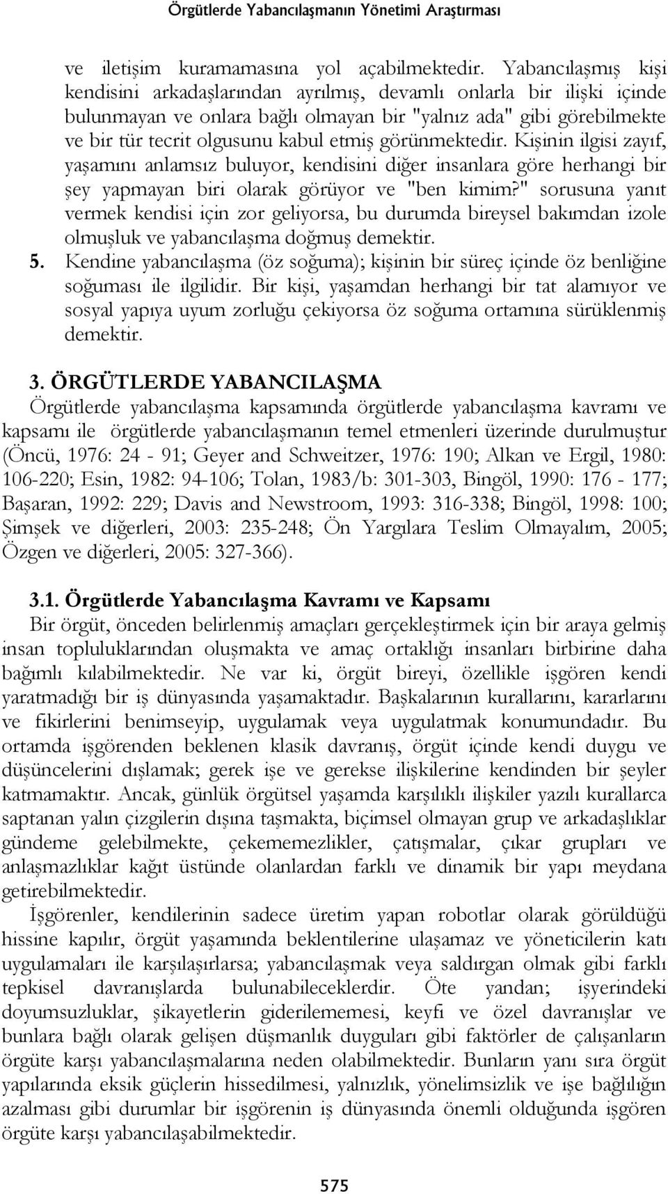 görünmektedir. Kişinin ilgisi zayıf, yaşamını anlamsız buluyor, kendisini diğer insanlara göre herhangi bir şey yapmayan biri olarak görüyor ve "ben kimim?