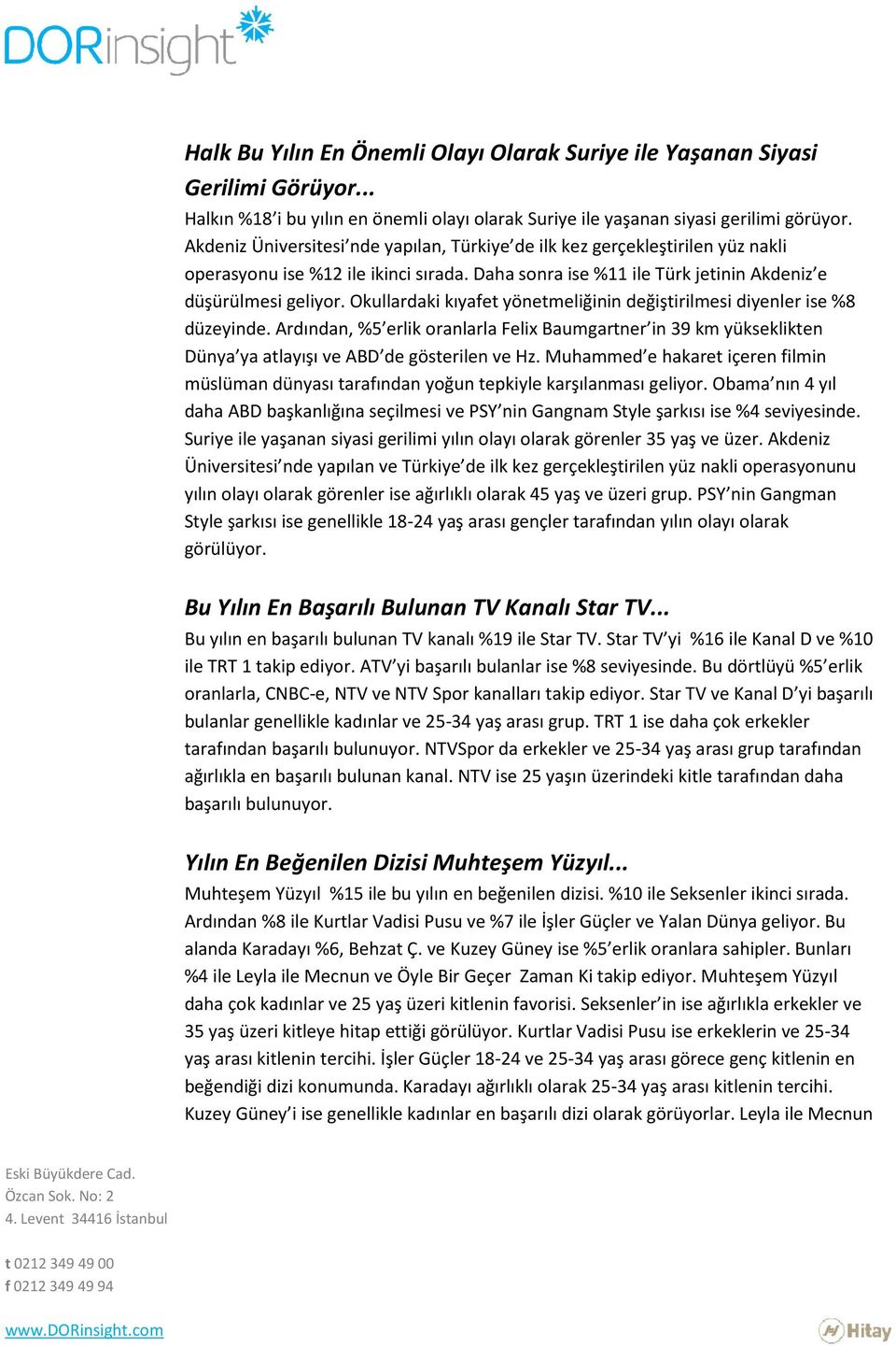 Okullardaki kıyafet yönetmeliğinin değiştirilmesi diyenler ise %8 düzeyinde. Ardından, %5 erlik oranlarla Felix Baumgartner in 39 km yükseklikten Dünya ya atlayışı ve ABD de gösterilen ve Hz.