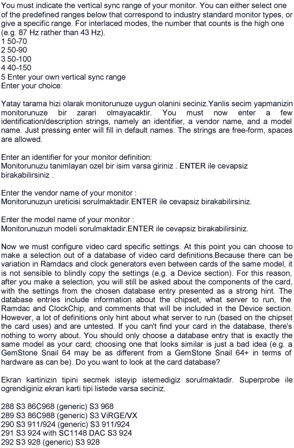 1 50-70 2 50-90 3 50-100 4 40-150 5 Enter your own vertical sync range Enter your choice: Yatay tarama hizi olarak monitorunuze uygun olanini seciniz.