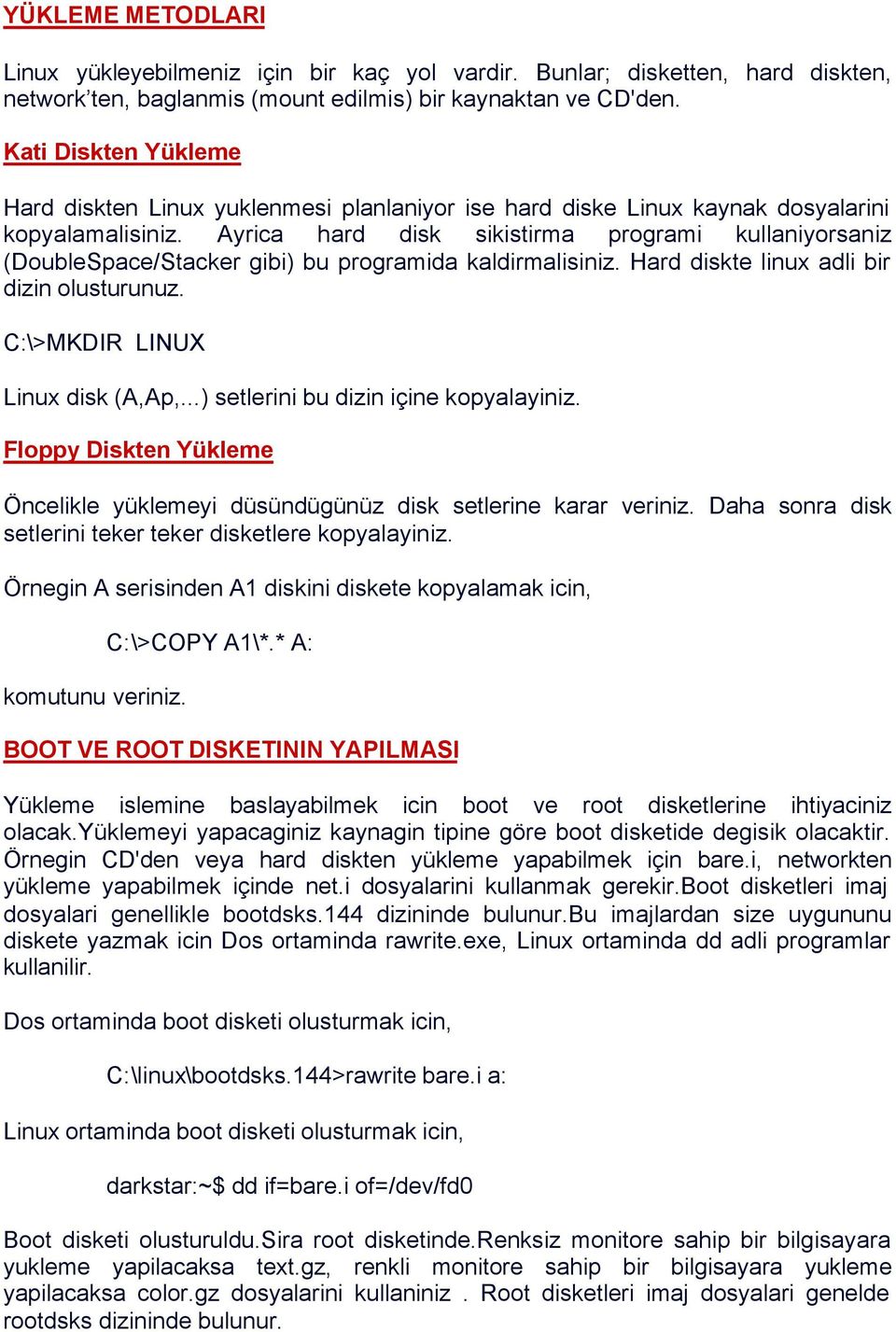 Ayrica hard disk sikistirma programi kullaniyorsaniz (DoubleSpace/Stacker gibi) bu programida kaldirmalisiniz. Hard diskte linux adli bir dizin olusturunuz. C:\>MKDIR LINUX Linux disk (A,Ap,.