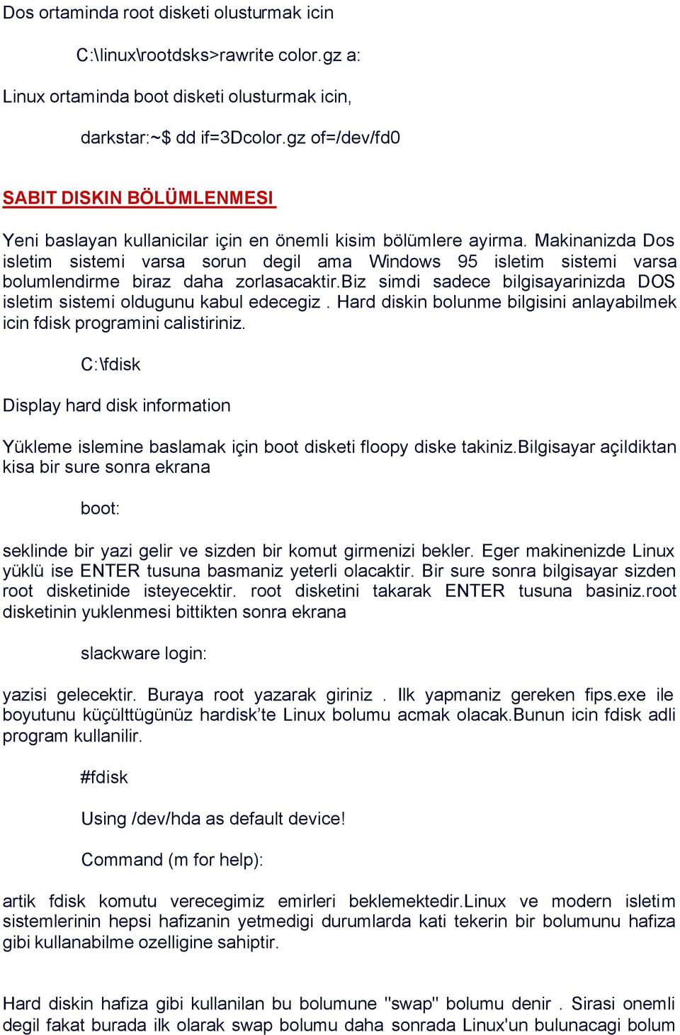 Makinanizda Dos isletim sistemi varsa sorun degil ama Windows 95 isletim sistemi varsa bolumlendirme biraz daha zorlasacaktir.