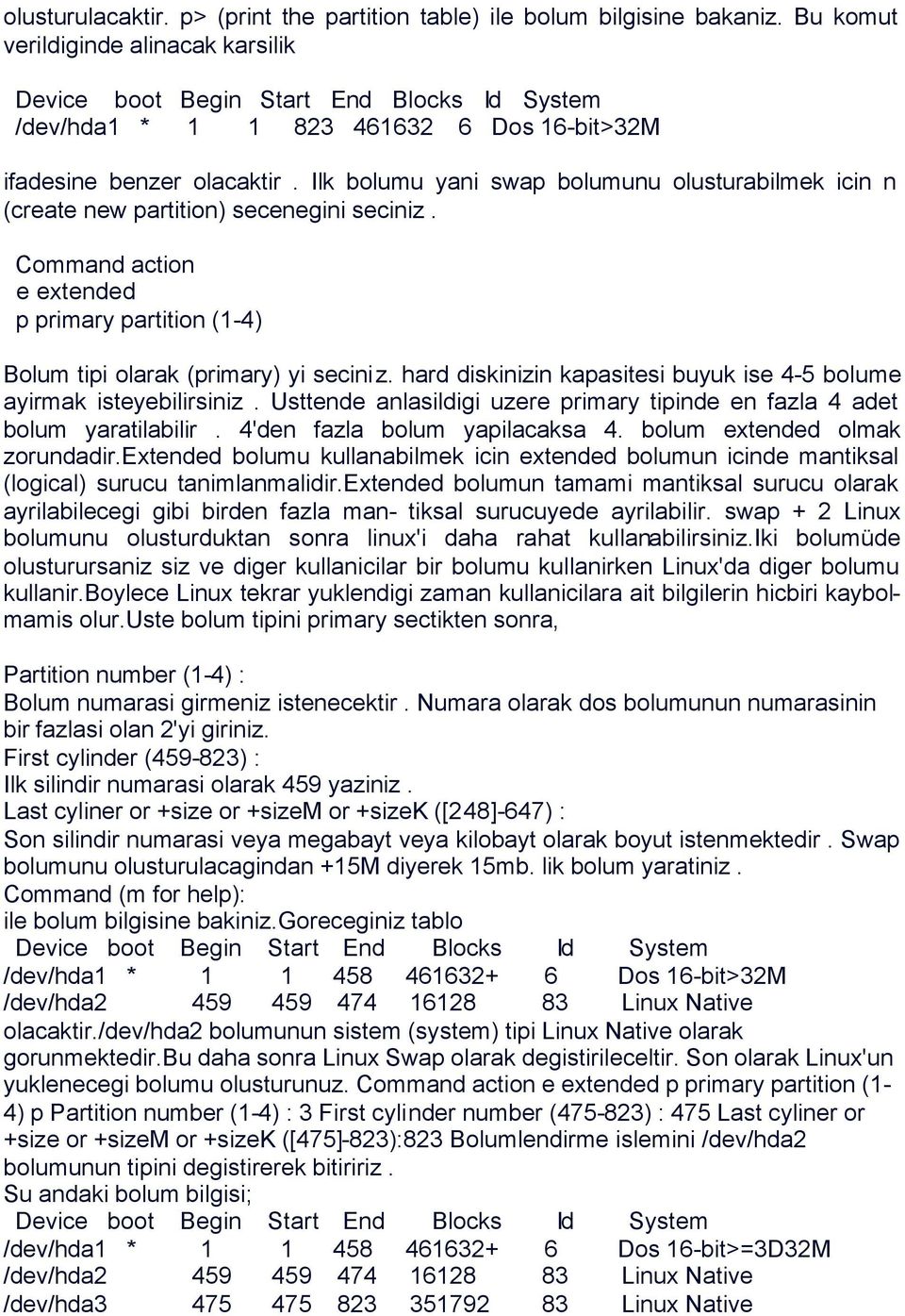 Ilk bolumu yani swap bolumunu olusturabilmek icin n (create new partition) secenegini seciniz. Command action e extended p primary partition (1-4) Bolum tipi olarak (primary) yi seciniz.