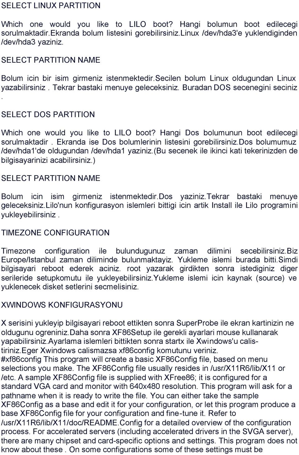 SELECT DOS PARTITION Which one would you like to LILO boot? Hangi Dos bolumunun boot edilecegi sorulmaktadir. Ekranda ise Dos bolumlerinin listesini gorebilirsiniz.