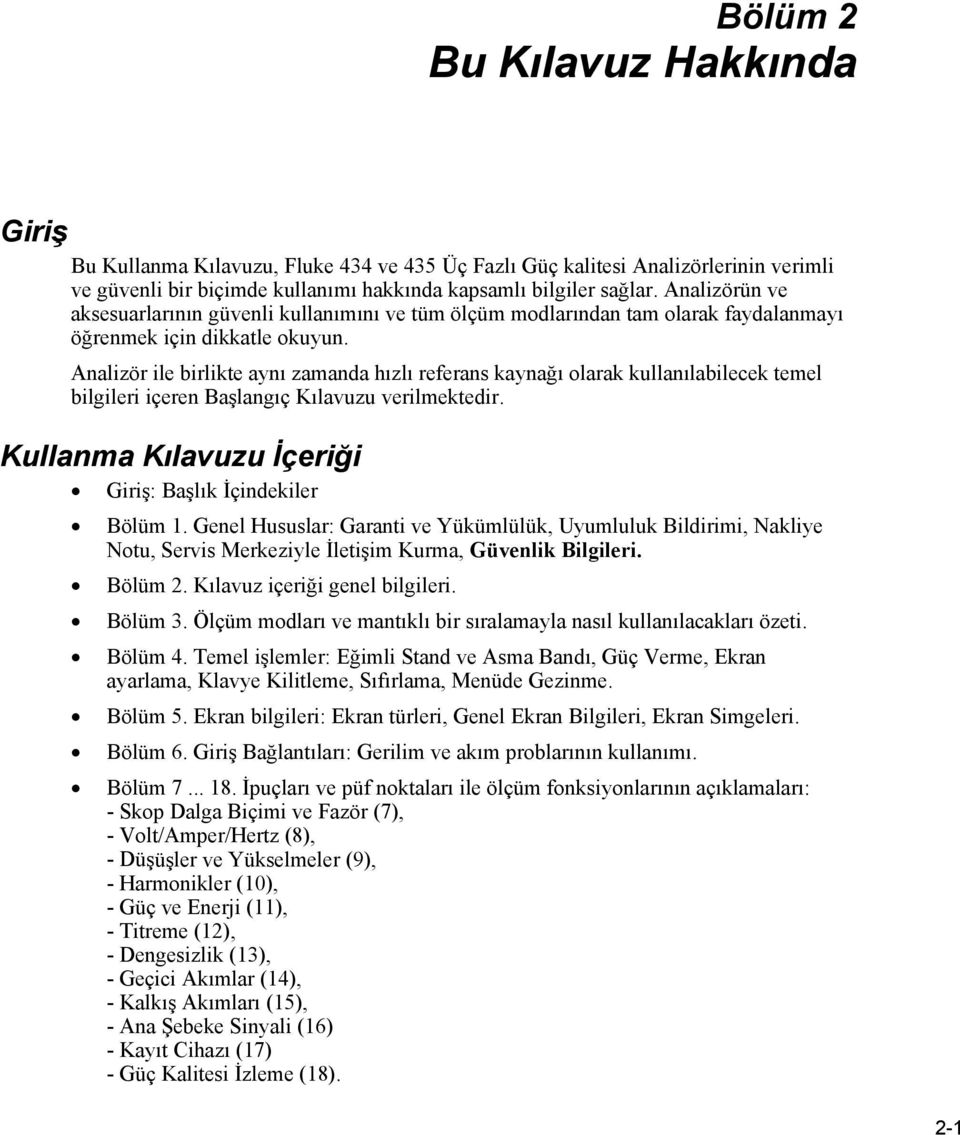 Analizör ile birlikte aynı zamanda hızlı referans kaynağı olarak kullanılabilecek temel bilgileri içeren Başlangıç Kılavuzu verilmektedir. Kullanma Kılavuzu İçeriği Giriş: Başlık İçindekiler Bölüm 1.