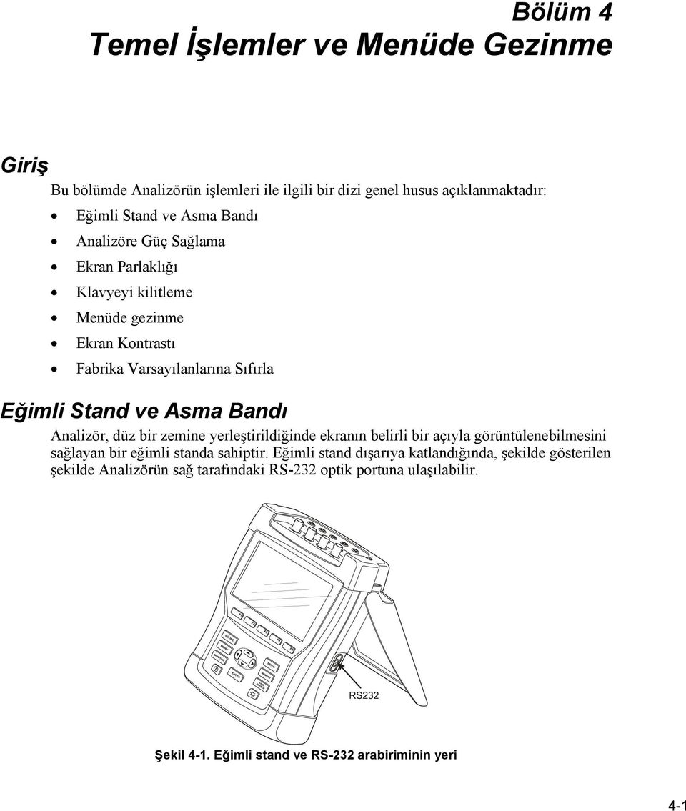 Bandı Analizör, düz bir zemine yerleştirildiğinde ekranın belirli bir açıyla görüntülenebilmesini sağlayan bir eğimli standa sahiptir.