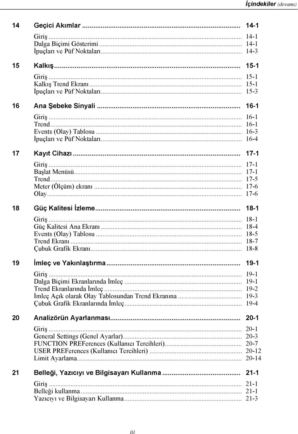 .. 17-1 Başlat Menüsü... 17-1 Trend... 17-5 Meter (Ölçüm) ekranı... 17-6 Olay... 17-6 18 Güç Kalitesi İzleme... 18-1 Giriş... 18-1 Güç Kalitesi Ana Ekranı... 18-4 Events (Olay) Tablosu.