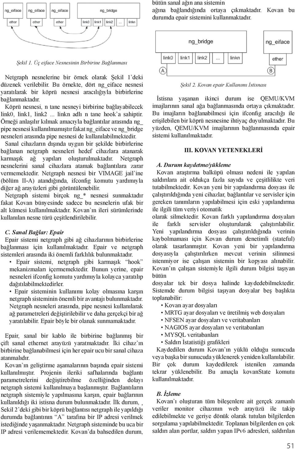 Bu örnekte, dört ng_eiface nesnesi yaratılarak bir köprü nesnesi aracılığıyla birbirlerine bağlanmaktadır. Köprü nesnesi, n tane nesneyi birbirine bağlayabilecek link0, link1, link2.