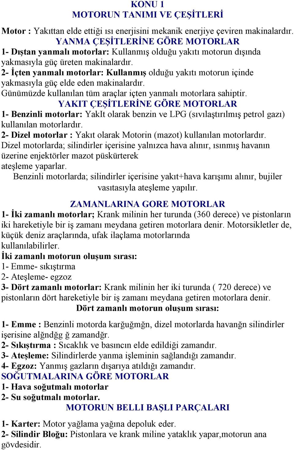 2- İçten yanmalı motorlar: Kullanmış olduğu yakıtı motorun içinde yakmasıyla güç elde eden makinalardır. Günümüzde kullanılan tüm araçlar içten yanmalı motorlara sahiptir.