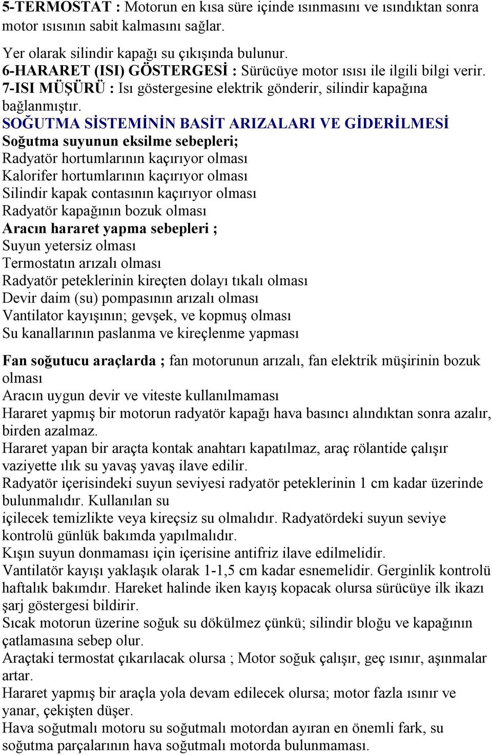 SOĞUTMA SİSTEMİNİN BASİT ARIZALARI VE GİDERİLMESİ Soğutma suyunun eksilme sebepleri; Radyatör hortumlarının kaçırıyor olması Kalorifer hortumlarının kaçırıyor olması Silindir kapak contasının