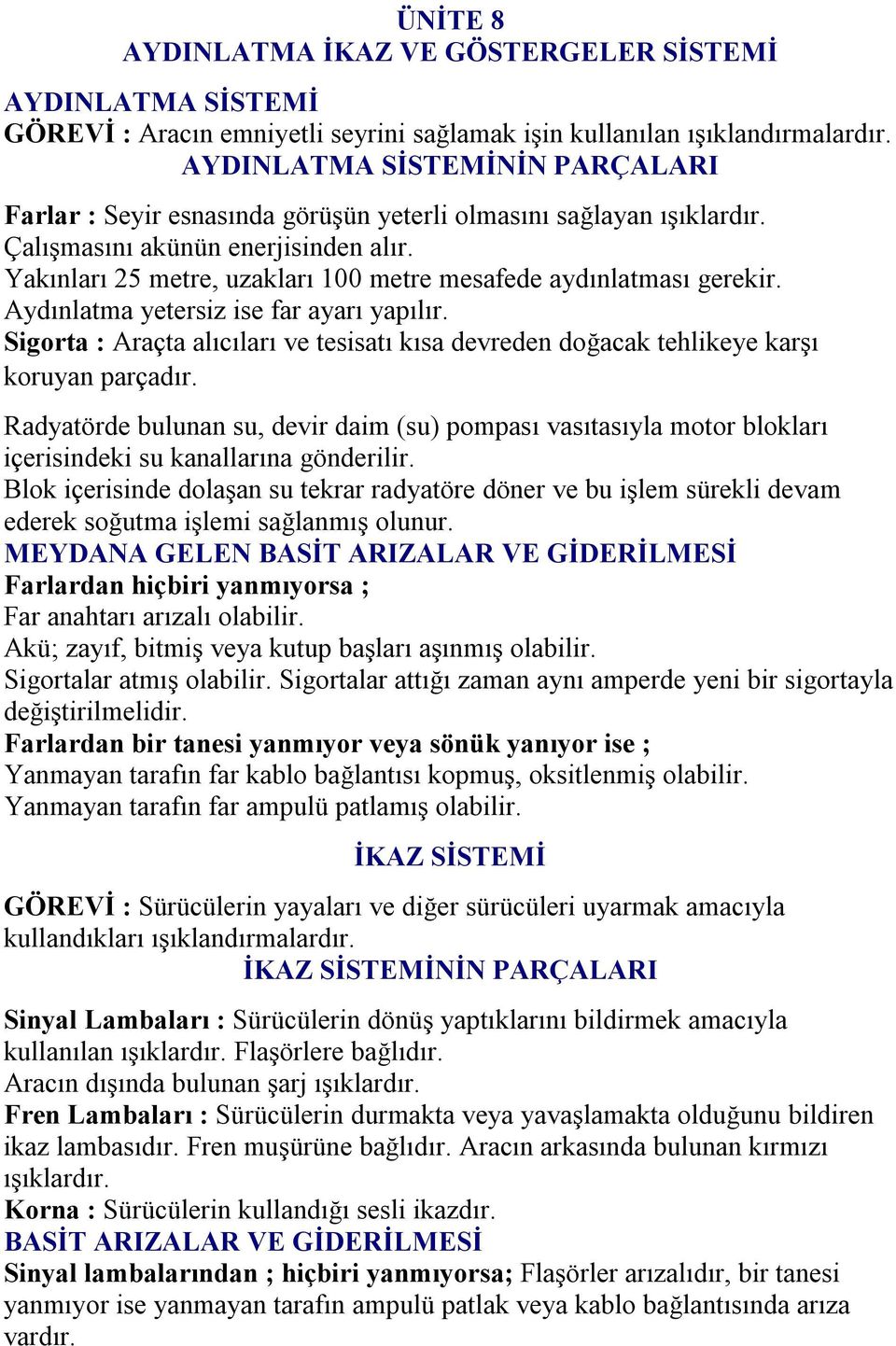 Yakınları 25 metre, uzakları 100 metre mesafede aydınlatması gerekir. Aydınlatma yetersiz ise far ayarı yapılır.