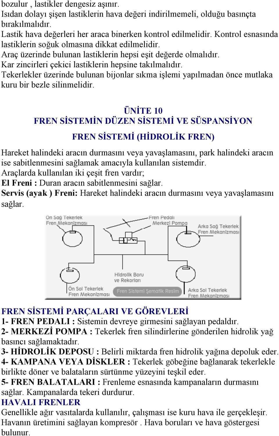 Tekerlekler üzerinde bulunan bijonlar sıkma işlemi yapılmadan önce mutlaka kuru bir bezle silinmelidir.