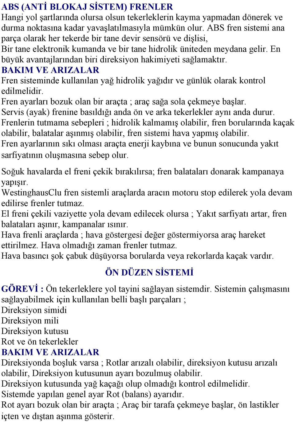 En büyük avantajlarından biri direksiyon hakimiyeti sağlamaktır. BAKIM VE ARIZALAR Fren sisteminde kullanılan yağ hidrolik yağıdır ve günlük olarak kontrol edilmelidir.