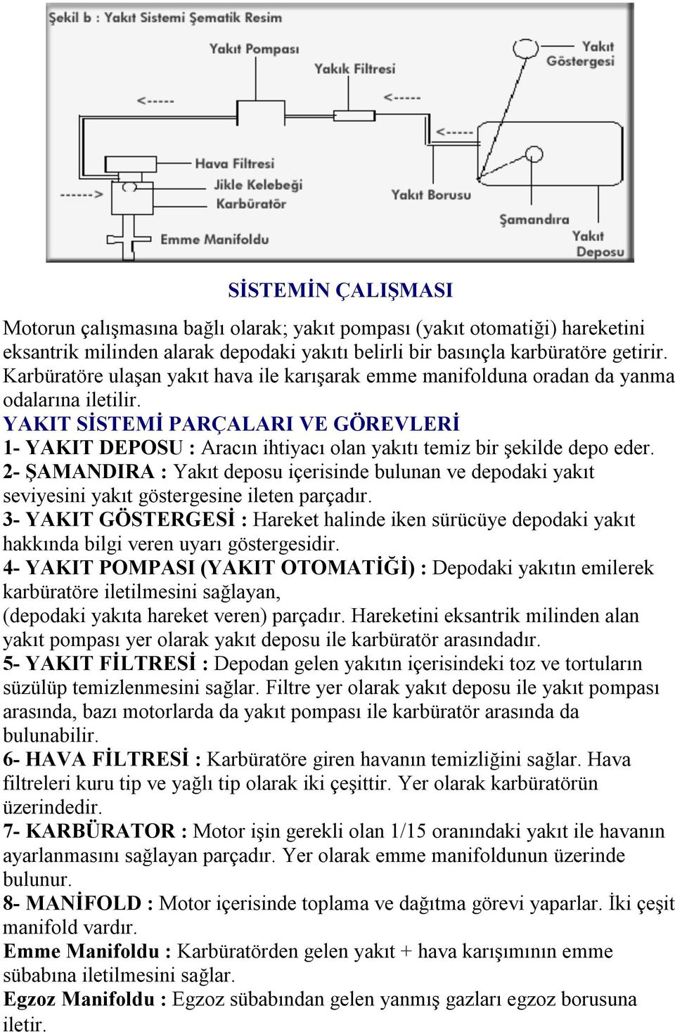 YAKIT SİSTEMİ PARÇALARI VE GÖREVLERİ 1- YAKIT DEPOSU : Aracın ihtiyacı olan yakıtı temiz bir şekilde depo eder.