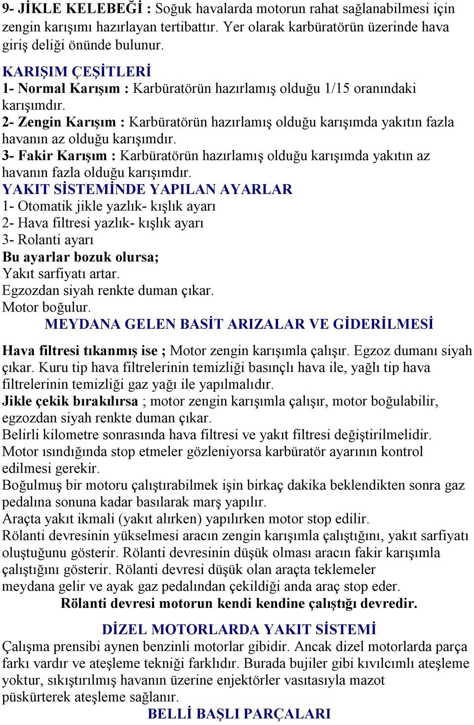 2- Zengin Karışım : Karbüratörün hazırlamış olduğu karışımda yakıtın fazla havanın az olduğu karışımdır.