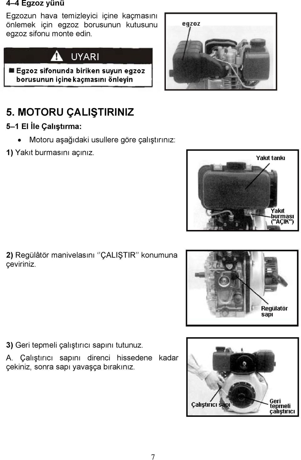 MOTORU ÇALIŞTIRINIZ 5 1 El İle Çalıştırma: Motoru aşağıdaki usullere göre çalıştırınız: 1) Yakıt