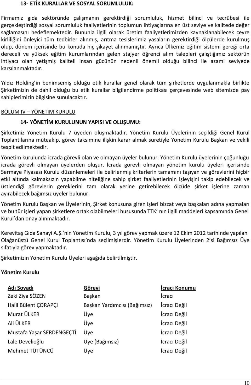 Bununla ilgili olarak üretim faaliyetlerimizden kaynaklanabilecek çevre kirliliğini önleyici tüm tedbirler alınmış, arıtma tesislerimiz yasaların gerektirdiği ölçülerde kurulmuş olup, dönem