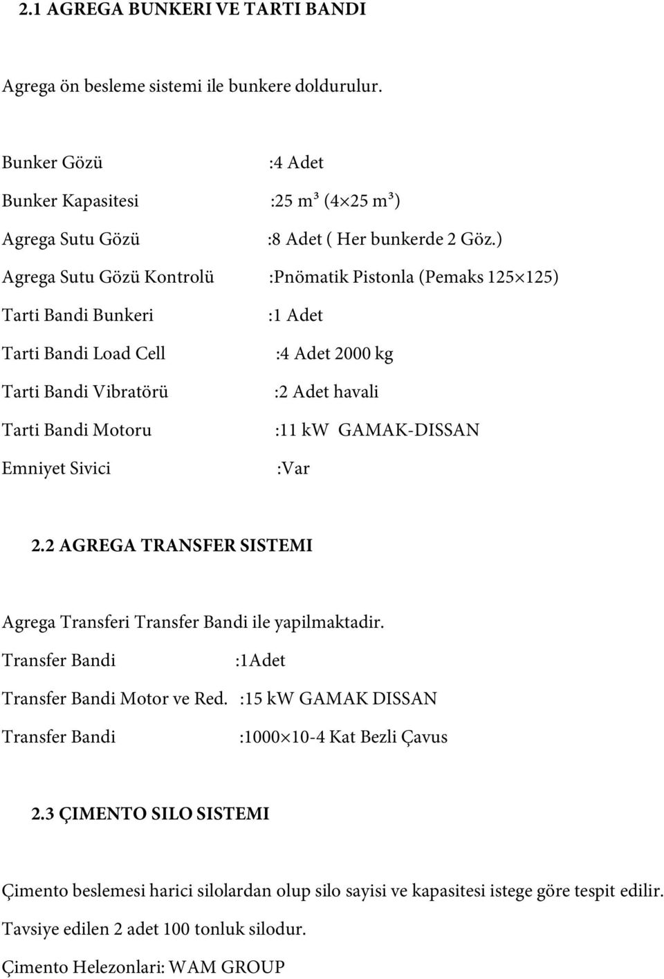 GAMAK-DISSAN :Var 2.2 AGREGA TRANSFER SISTEMI Agrega Transferi Transfer Bandi ile yapilmaktadir. Transfer Bandi :1Adet Transfer Bandi Motor ve Red.