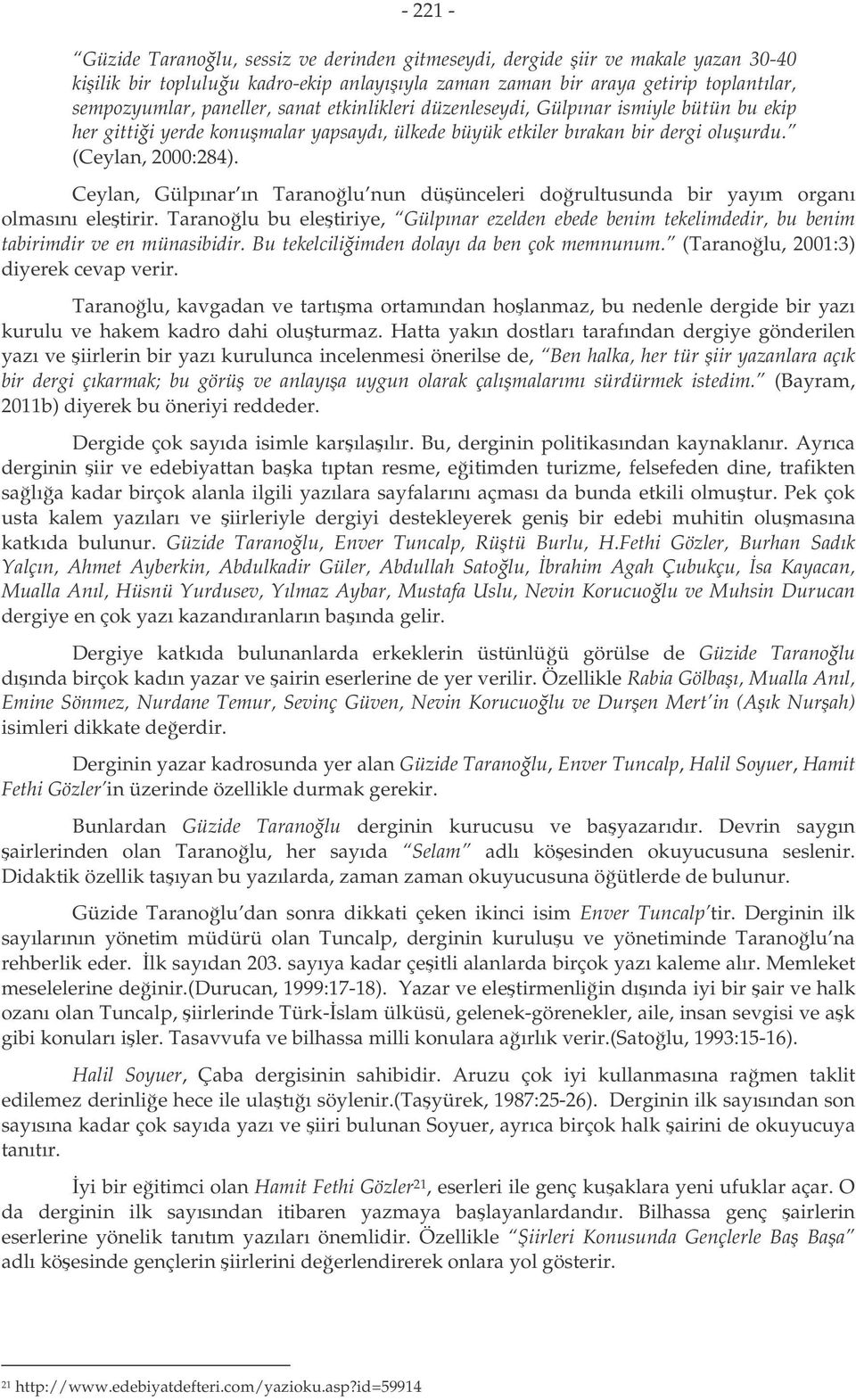 Ceylan, Gülpınar ın Taranolu nun düünceleri dorultusunda bir yayım organı olmasını eletirir. Taranolu bu eletiriye, Gülpınar ezelden ebede benim tekelimdedir, bu benim tabirimdir ve en münasibidir.