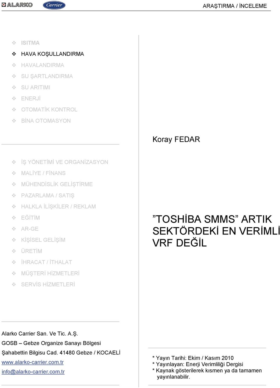 İTHALAT MÜŞTERİ HİZMETLERİ SERVİS HİZMETLERİ Alarko Carrier San. Ve Tic. A.Ş. GOSB Gebze Organize Sanayı Bölgesi Şahabettin Bilgisu Cad. 41480 Gebze / KOCAELİ www.