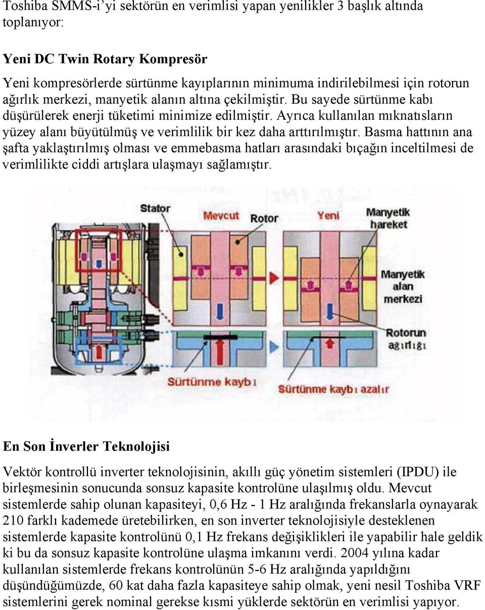 Ayrıca kullanılan mıknatısların yüzey alanı büyütülmüş ve verimlilik bir kez daha arttırılmıştır.