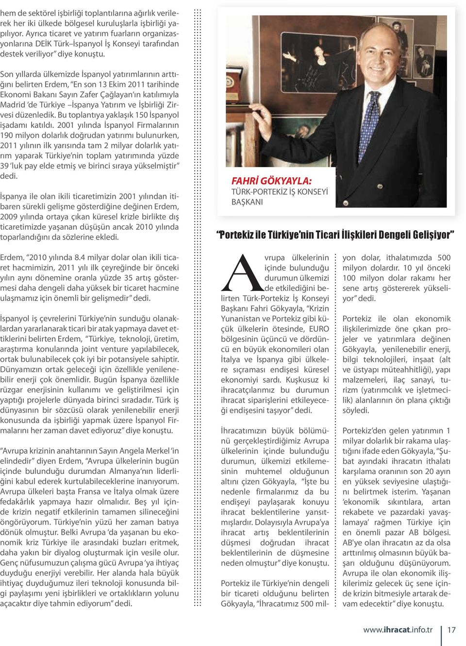Son yıllarda ülkemizde İspanyol yatırımlarının arttığını belirten Erdem, En son 13 Ekim 2011 tarihinde Ekonomi Bakanı Sayın Zafer Çağlayan ın katılımıyla Madrid de Türkiye İspanya Yatırım ve