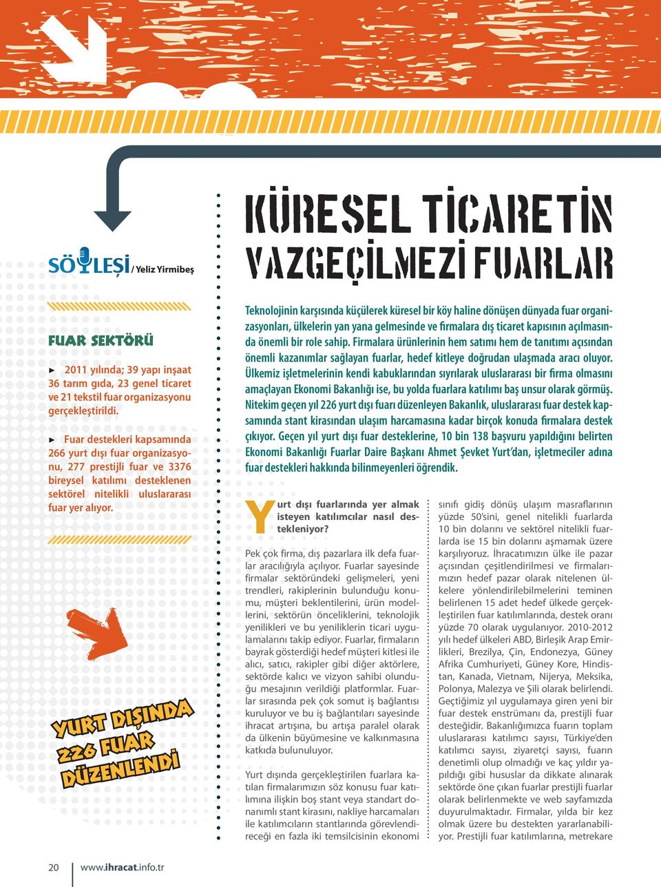 YURT DISINDA 226 FUAR DÜZENLENDİ -- - - KUresel ticaretin - - vazgecilmezi fuarlar - Teknolojinin karşısında küçülerek küresel bir köy haline dönüşen dünyada fuar organizasyonları, ülkelerin yan yana