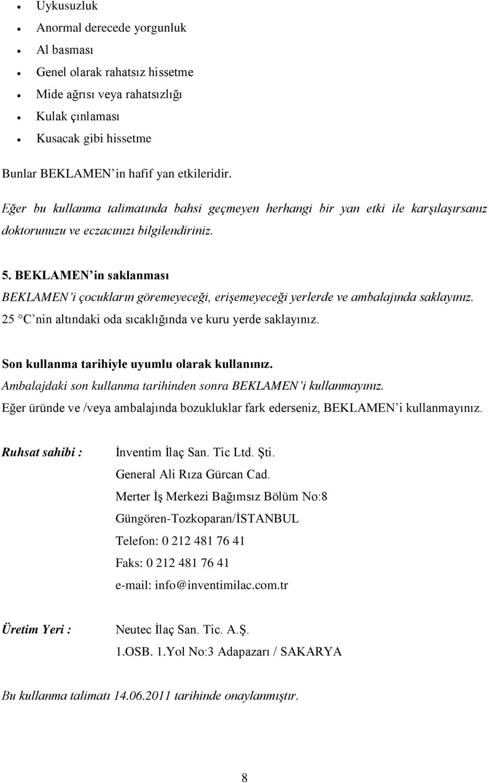 BEKLAMEN in saklanması BEKLAMEN i çocukların göremeyeceği, erişemeyeceği yerlerde ve ambalajında saklayınız. 25 C nin altındaki oda sıcaklığında ve kuru yerde saklayınız.