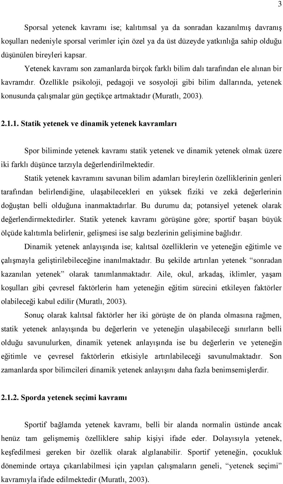 Özellikle psikoloji, pedagoji ve sosyoloji gibi bilim dallarında, yetenek konusunda çalıģmalar gün geçtikçe artmaktadır (Muratlı, 2003). 2.1.