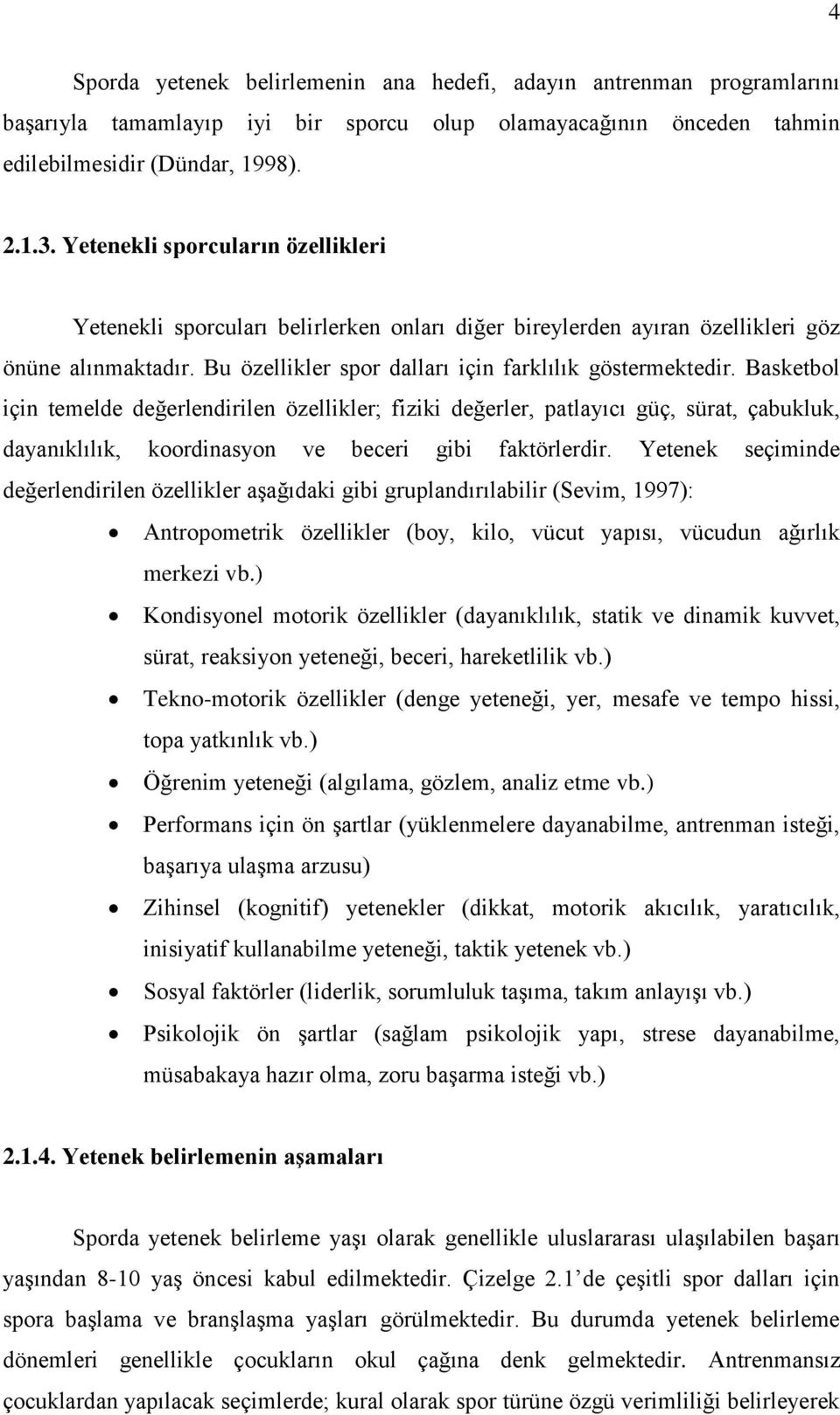 Basketbol için temelde değerlendirilen özellikler; fiziki değerler, patlayıcı güç, sürat, çabukluk, dayanıklılık, koordinasyon ve beceri gibi faktörlerdir.