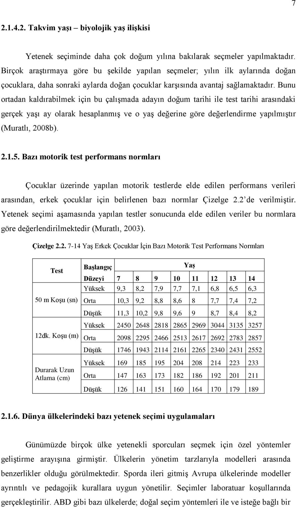 Bunu ortadan kaldırabilmek için bu çalıģmada adayın doğum tarihi ile test tarihi arasındaki gerçek yaģı ay olarak hesaplanmıģ ve o yaģ değerine göre değerlendirme yapılmıģtır (Muratlı, 2008b). 2.1.5.