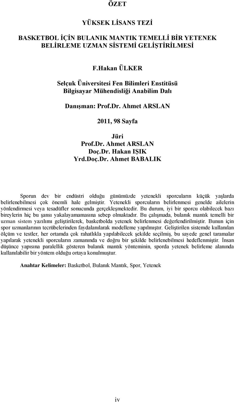 Ahmet ARSLAN 2011, 98 Sayfa Jüri Prof.Dr. Ahmet ARSLAN Doç.Dr. Hakan IġIK Yrd.Doç.Dr. Ahmet BABALIK Sporun dev bir endüstri olduğu günümüzde yetenekli sporcuların küçük yaģlarda belirlenebilmesi çok önemli hale gelmiģtir.