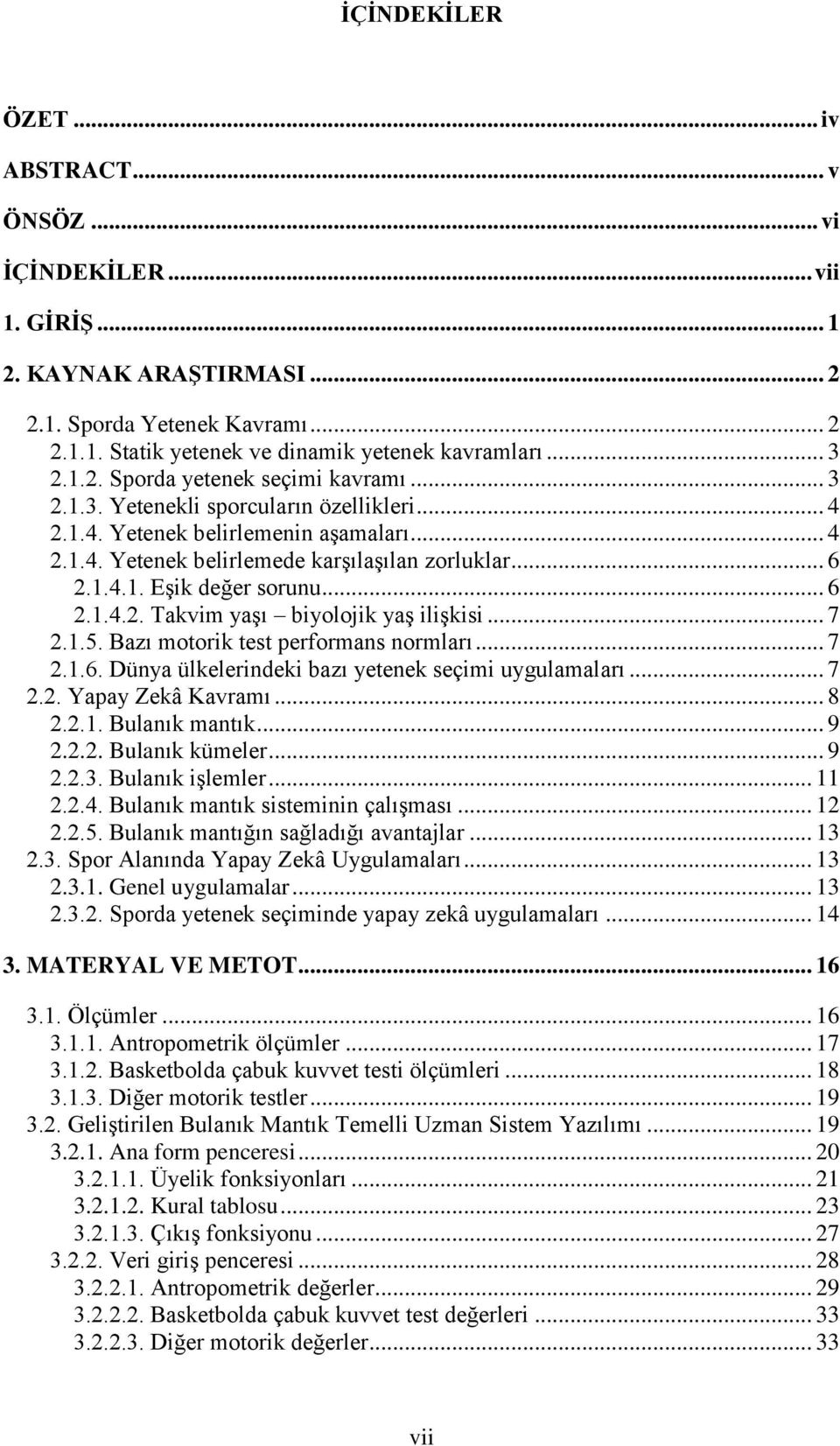 .. 6 2.1.4.2. Takvim yaģı biyolojik yaģ iliģkisi... 7 2.1.5. Bazı motorik test performans normları... 7 2.1.6. Dünya ülkelerindeki bazı yetenek seçimi uygulamaları... 7 2.2. Yapay Zekâ Kavramı... 8 2.