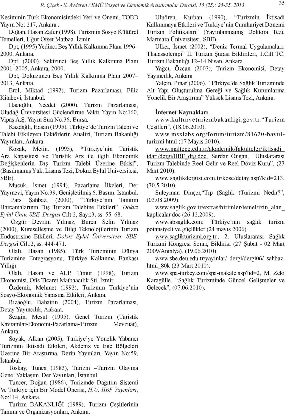 Dpt, (2000), Sekizinci Beş Yıllık Kalkınma Planı 2001 2005, Ankara, 2000. Dpt, Dokuzuncu Beş Yıllık Kalkınma Planı 2007 2013, Ankara. Erol, Miktad (1992), Turizm Pazarlaması, Filiz Kitabevi, İstanbul.