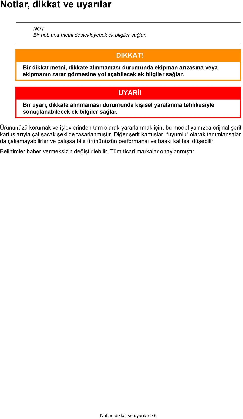 Bir uyarı, dikkate alınmaması durumunda kişisel yaralanma tehlikesiyle sonuçlanabilecek ek bilgiler sağlar.