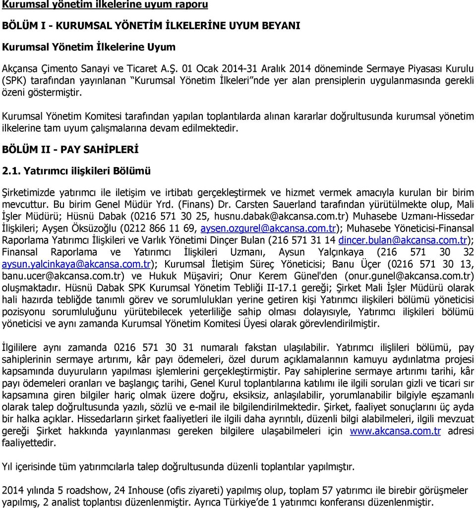 Kurumsal Yönetim Komitesi tarafından yapılan toplantılarda alınan kararlar doğrultusunda kurumsal yönetim ilkelerine tam uyum çalışmalarına devam edilmektedir. BÖLÜM II - PAY SAHİPLERİ 2.1.