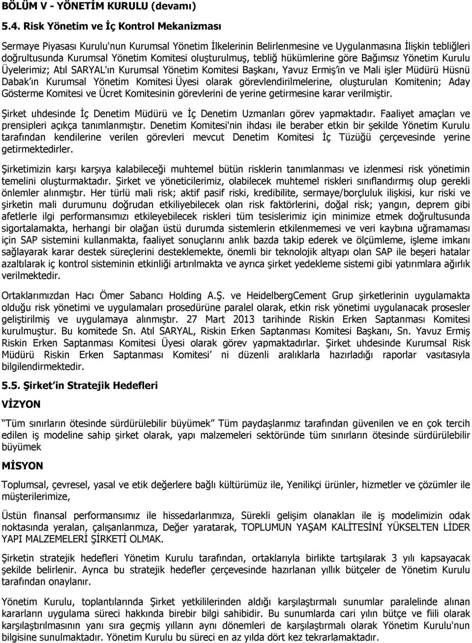 oluşturulmuş, tebliğ hükümlerine göre Bağımsız Yönetim Kurulu Üyelerimiz; Atıl SARYAL'ın Kurumsal Yönetim Komitesi Başkanı, Yavuz Ermiş in ve Mali işler Müdürü Hüsnü Dabak ın Kurumsal Yönetim