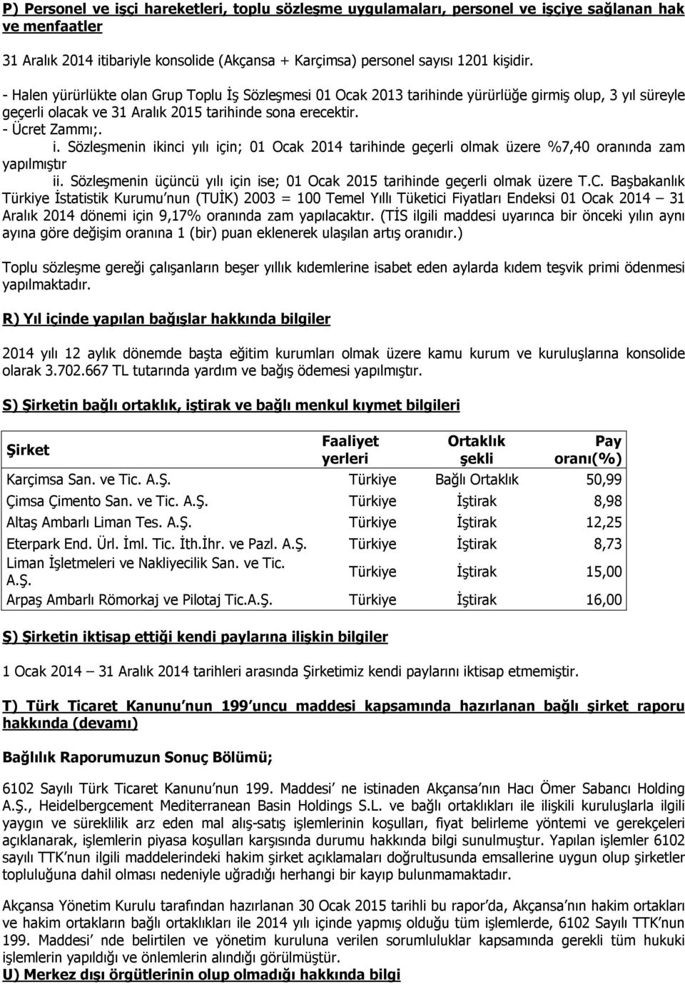 Sözleşmenin ikinci yılı için; 01 Ocak 2014 tarihinde geçerli olmak üzere %7,40 oranında zam yapılmıştır ii. Sözleşmenin üçüncü yılı için ise; 01 Ocak 2015 tarihinde geçerli olmak üzere T.C.