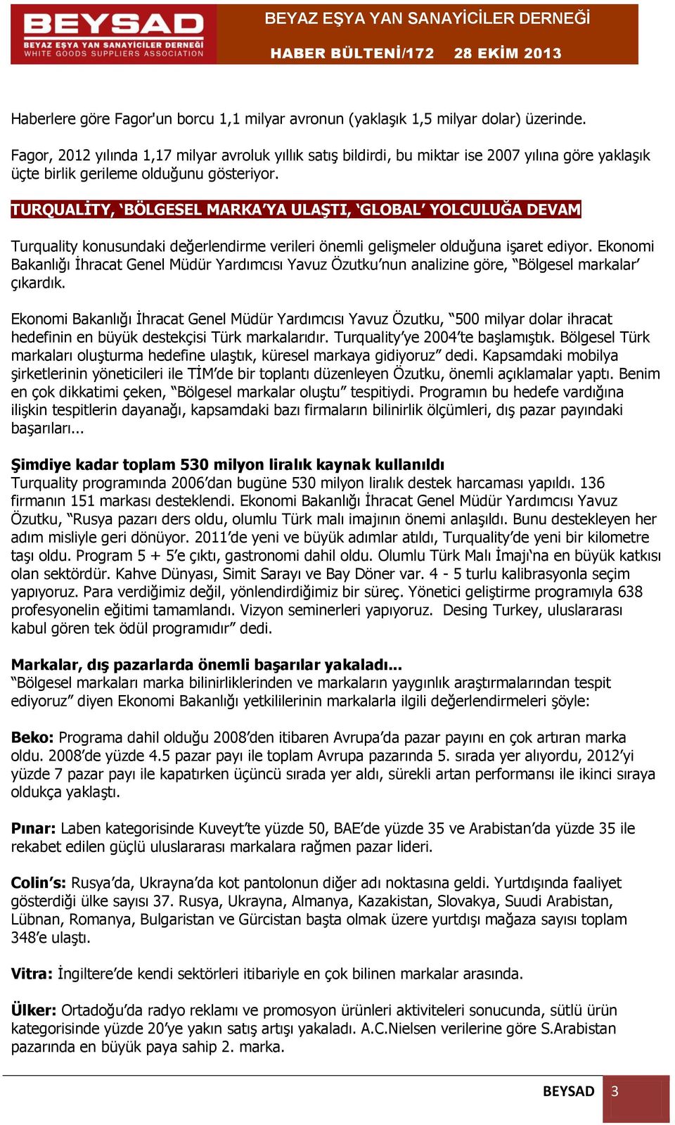 TURQUALİTY, BÖLGESEL MARKA YA ULAŞTI, GLOBAL YOLCULUĞA DEVAM Turquality konusundaki değerlendirme verileri önemli gelişmeler olduğuna işaret ediyor.