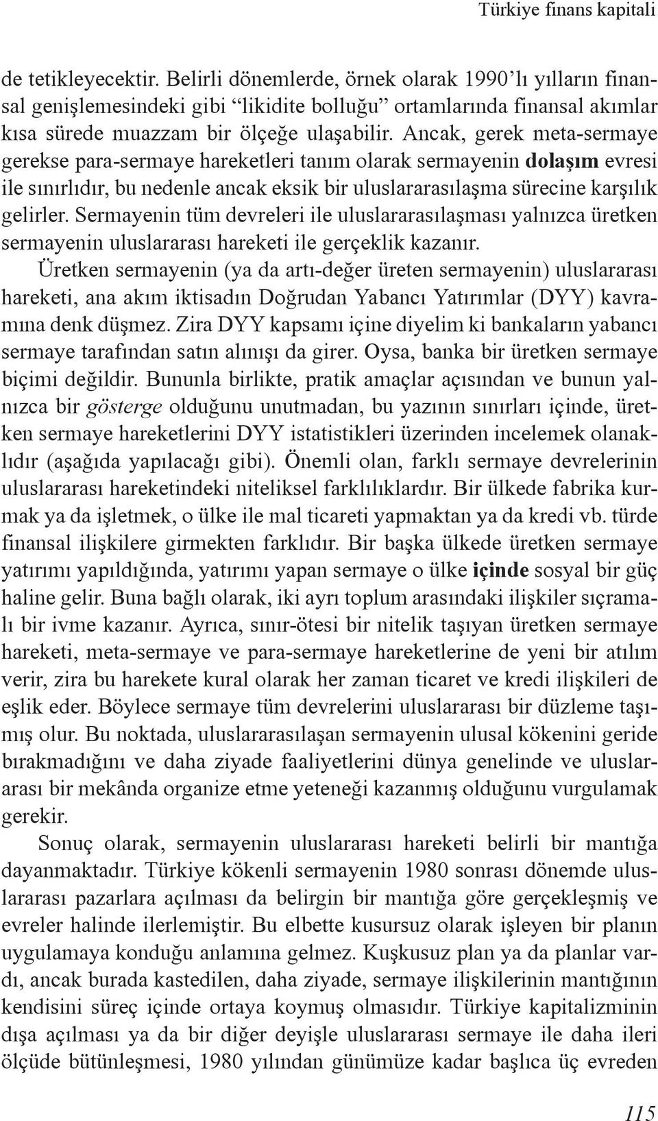 Ancak, gerek meta-sermaye gerekse para-sermaye hareketleri tanım olarak sermayenin dolaşım evresi ile sınırlıdır, bu nedenle ancak eksik bir uluslararasılaşma sürecine karşılık gelirler.